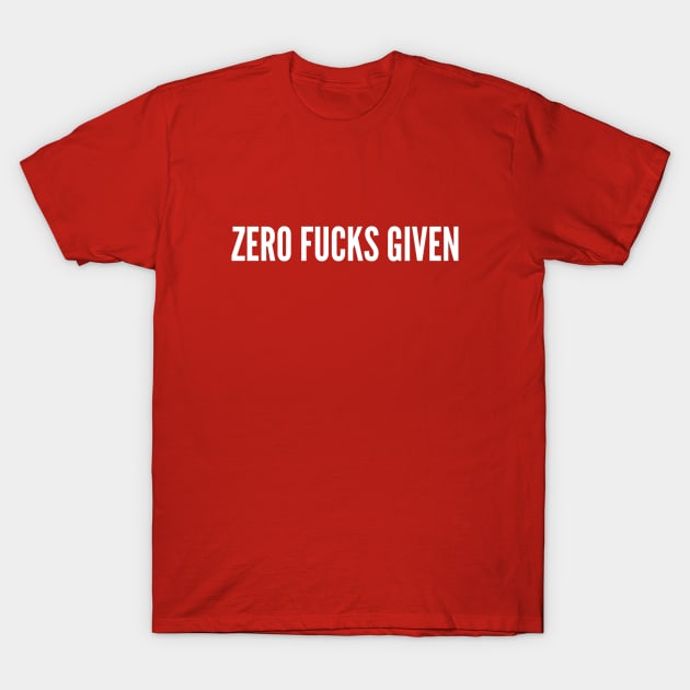 Zero Fucks Given - Funny Slogan Statemetn T-Shirt by sillyslogans